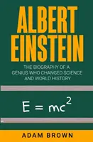 Albert Einstein: Životopis génia, ktorý zmenil vedu a svetové dejiny - Albert Einstein: The Biography of a Genius Who Changed Science and World History