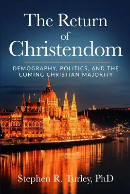 Návrat kresťanstva: Kresťanský návrat: Demografia, politika a prichádzajúca kresťanská väčšina - The Return of Christendom: Demography, Politics, and the Coming Christian Majority