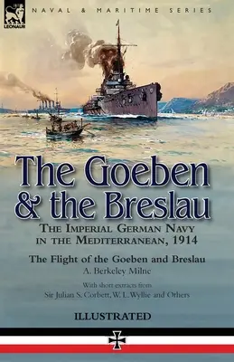 Goeben a Breslau: cisárske nemecké námorníctvo v Stredozemnom mori, 1914 - Let Goebenu a Breslau - The Goeben & the Breslau: the Imperial German Navy in the Mediterranean, 1914-The Flight of the Goeben and Breslau