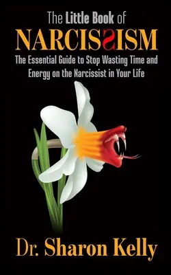 Malá kniha o narcizme: Základný sprievodca, ako prestať plytvať časom a energiou na narcistu vo vašom živote - The Little Book of Narcissism: The Essential Guide to Stop Wasting Time and Energy on the Narcissist in Your Life