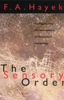 Zmyslový poriadok: Senzorický poriadok: skúmanie základov teoretickej psychológie (An Inquiry Into the Foundations of Theoretical Psychology) - The Sensory Order: An Inquiry Into the Foundations of Theoretical Psychology