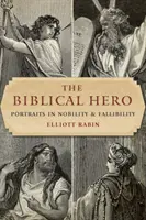 Biblický hrdina: Portréty šľachetnosti a falošnosti - The Biblical Hero: Portraits in Nobility and Fallibility