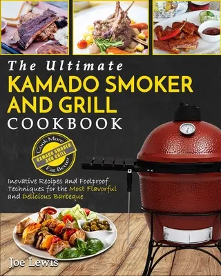 Kuchárska kniha o údení a grilovaní na kamado: Inovatívne recepty a spoľahlivé techniky na dosiahnutie čo najchutnejšieho jedla: Kamado Smoker and Grill Cookbook - Kamado Smoker And Grill Cookbook: The Ultimate Kamado Smoker and Grill Cookbook - Innovative Recipes and Foolproof Techniques for The Most Flavorful a