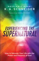 Prežívanie nadprirodzena: Ako nasýtiť svoj život Božou mocou a prítomnosťou - Experiencing the Supernatural: How to Saturate Your Life with the Power and Presence of God