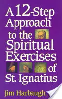 Dvanásťkrokový prístup k duchovným cvičeniam svätého Ignáca - A 12-Step Approach to the Spiritual Exercises of St. Ignatius