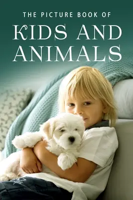 Obrázková kniha o deťoch a zvieratách: Darčeková kniha pre pacientov s Alzheimerovou chorobou a seniorov s demenciou - The Picture Book of Kids and Animals: A Gift Book for Alzheimer's Patients and Seniors with Dementia