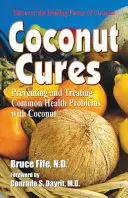 Kokosové lieky: Prevencia a liečba bežných zdravotných problémov pomocou kokosu - Coconut Cures: Preventing and Treating Common Health Problems with Coconut