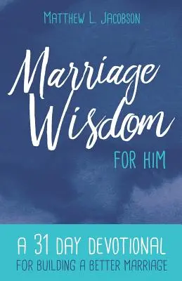 Manželská múdrosť pre neho: Múdrosť pre manželstvo: 31-dňová pobožnosť na budovanie lepšieho manželstva - Marriage Wisdom for Him: A 31 Day Devotional for Building a Better Marriage