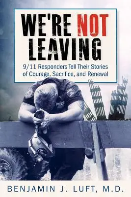 We're Not Leaving: Jihomoravská rodina: Príbehy o odvahe, obetavosti a obnove, ktoré rozprávajú ľudia, ktorí reagovali na udalosti z 11. septembra - We're Not Leaving: 9/11 Responders Tell Their Stories of Courage, Sacrifice, and Renewal