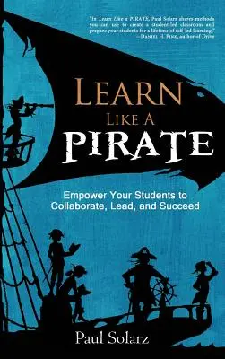 Učte sa ako PIRÁT: Vydajte sa cestou PIRATE: Umožnite svojim študentom spolupracovať, viesť a uspieť - Learn Like a PIRATE: Empower Your Students to Collaborate, Lead, and Succeed