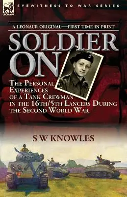 Vojak ďalej: osobné zážitky posádky tanku 16/5th Lancers počas druhej svetovej vojny - Soldier On: the Personal Experiences of a Tank Crewman in the 16th/5th Lancers During the Second World War