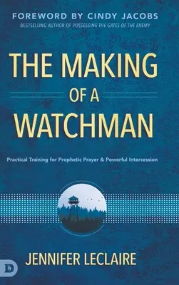 Stvorenie strážcu: Praktický výcvik v prorockej modlitbe a mocnom prihováraní sa - The Making of a Watchman: Practical Training for Prophetic Prayer and Powerful Intercession
