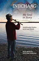 Inšpirácie pre zvieratá: Moja duša v príbehu: Poetika Anishinaabe v umení a slovách - Injichaag: My Soul in Story: Anishinaabe Poetics in Art and Words