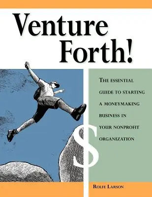 Vydajte sa vpred! Vydajte sa dopredu: Základný návod, ako začať zarábať peniaze vo vašej neziskovej organizácii - Venture Forth!: The Essential Guide to Starting a Moneymaking Business in Your Nonprofit Organization