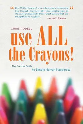 Use All the Crayons! Farebný sprievodca jednoduchým ľudským šťastím - Use All the Crayons!: The Colorful Guide to Simple Human Happiness