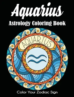 Vodnár Astrologické maľovanky: Vyfarbi si svoje znamenie zverokruhu - Aquarius Astrology Coloring Book: Color Your Zodiac Sign