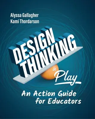 Dizajnové myslenie v hre: Akčný sprievodca pre pedagógov - Design Thinking in Play: An Action Guide for Educators