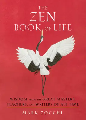 Zenová kniha života: Múdrosť od veľkých majstrov, učiteľov a spisovateľov všetkých čias - The Zen Book of Life: Wisdom from the Great Masters, Teachers, and Writers of All Time