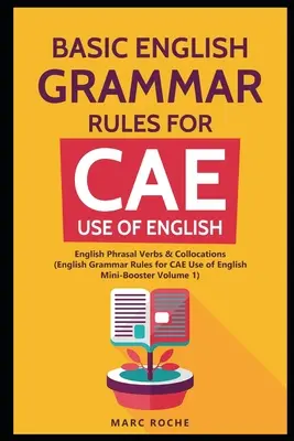Základné pravidlá anglickej gramatiky pre CAE Use of English: Frázové slovesá a kolokácie v angličtine. (Pravidlá anglickej gramatiky pre CAE Mini-Booster Volume 1): Engli - Basic English Grammar Rules for CAE Use of English: English Phrasal Verbs & Collocations. (English Grammar Rules for CAE Mini-Booster Volume 1): Engli