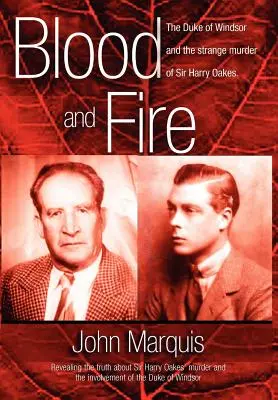 Krv a oheň: Vojvoda z Windsoru a podivná vražda sira Harryho Oaksa. (H/C) - Blood and Fire: The Duke of Windsor and the Strange Murder of Sir Harry Oakes. (H/C)