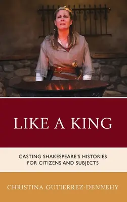 Ako kráľ: Shakespearove dejiny pre občanov a poddaných - Like a King: Casting Shakespeare's Histories for Citizens and Subjects