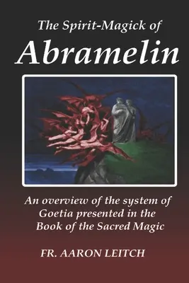 Abramelinova duchovná mágia: Vydanie knihy o posvätnej mágii: Prehľad systému Goetia predstaveného v Knihe posvätnej mágie - The Spirit-Magick of Abramelin: An Overview of the System of Goetia Presented in the Book of the Sacred Magic