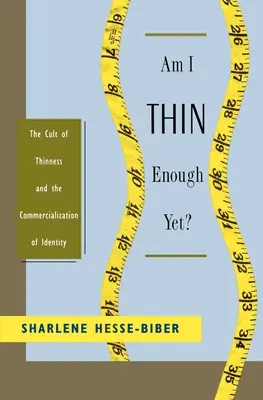 Som už dosť tenký?: Kult štíhlosti a komercializácia identity - Am I Thin Enough Yet?: The Cult of Thinness and the Commercialization of Identity