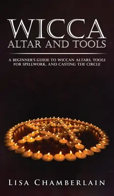 Wicca oltár a nástroje: Príručka pre začiatočníkov o wiccanských oltároch, nástrojoch na prácu s kúzlami a obsadzovaní kruhu - Wicca Altar and Tools: A Beginner's Guide to Wiccan Altars, Tools for Spellwork, and Casting the Circle