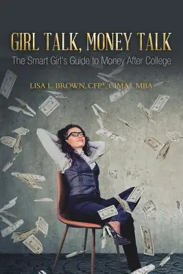Girl Talk, Money Talk: (Brown Cfp(r) Cima(r) Mba Lisa L.) - Girl Talk, Money Talk: The Smart Girl's Guide to Money After College (Brown Cfp(r) Cima(r) Mba Lisa L.)