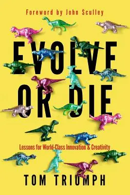 Evolve or Die: Lessons for World-Class Innovation & Creativity (Vyvinúť sa alebo zomrieť: Lekcie pre inovácie a kreativitu svetovej triedy) - Evolve or Die: Lessons for World-Class Innovation & Creativity