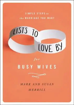 Zoznamy na zamilovanie pre zaneprázdnené manželky: Jednoduché kroky k manželstvu, po ktorom túžite - Lists to Love by for Busy Wives: Simple Steps to the Marriage You Want