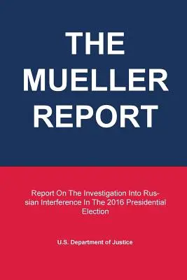Muellerova správa: Správa o vyšetrovaní ruského zasahovania do prezidentských volieb v roku 2016 - The Mueller Report: Report On The Investigation Into Russian Interference In The 2016 Presidential Election