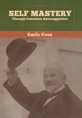 Sebaovládanie prostredníctvom vedomej autosugescie - Self Mastery Through Conscious Autosuggestion