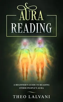 Čítanie aury: Príručka pre začiatočníkov na čítanie aury iných ľudí - Aura Reading: A Beginner's Guide to Reading Other People's Aura