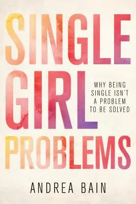 Problémy slobodných dievčat: Prečo byť slobodný nie je problém, ktorý treba riešiť - Single Girl Problems: Why Being Single Isn't a Problem to Be Solved