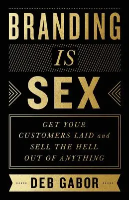 Branding je sex: Získajte svojich zákazníkov a predávajte čokoľvek - Branding Is Sex: Get Your Customers Laid and Sell the Hell Out of Anything