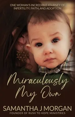 Zázračne moja: Neuveriteľná cesta jednej ženy za neplodnosťou, vierou a adopciou - Miraculously My Own: One woman's incredible journey of infertility, faith, and adoption