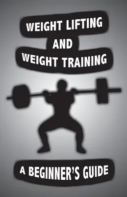 Zdvíhanie závaží a silový tréning: Zlepšite svoje zdravie prostredníctvom silového tréningu: vedecky podložený sprievodca pre začiatočníkov - Weight Lifting and Weight Training: A Scientifically Founded Beginner's Guide to Better Your Health Through Weight Training