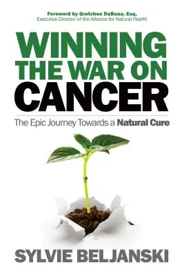 Víťazstvo vo vojne proti rakovine: Epická cesta k prírodnému lieku - Winning the War on Cancer: The Epic Journey Towards a Natural Cure