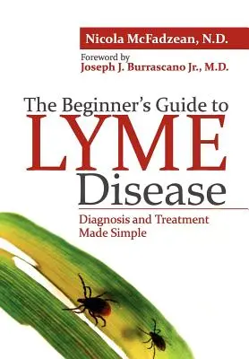 Príručka pre začiatočníkov o borelióze: Jednoduchá diagnostika a liečba - The Beginner's Guide to Lyme Disease: Diagnosis and Treatment Made Simple