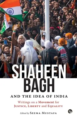 Shaheen Bagh and the Idea of India: (Mustafa Seema (ed)) - Shaheen Bagh and the Idea of India: Writings on a Movement for Justice, Liberty and Equality (Mustafa Seema (ed))