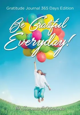 Buď vďačný každý deň! Denník vďačnosti 365-dňové vydanie - Be Grateful Everyday! Gratitude Journal 365 Days Edition