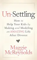 Un-Settling: Ako pomôcť svojim deťom tým, že im vytvoríte a vymodelujete úžasný život po rozvode - Un-Settling: How to Help Your Kids by Making and Modeling an Amazing Life After Divorce