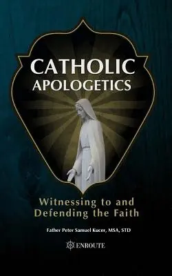 Katolícka apologetika: Svedectvo a obhajoba viery - Catholic Apologetics: Witnessing to and Defending the Faith