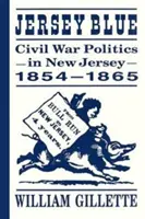 Jersey Blue: Občianska vojna v New Jersey, 1854-1865 - Jersey Blue: Civil War Politics in New Jersey, 1854-1865