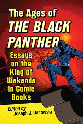 Veky Čierneho pantera: Eseje o kráľovi Wakandy v komiksoch - Ages of the Black Panther: Essays on the King of Wakanda in Comic Books