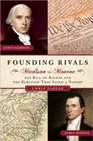 Zakladajúci rivali: Madison vs. Monroe, listina práv a voľby, ktoré zachránili národ - Founding Rivals: Madison vs. Monroe, the Bill of Rights, and the Election That Saved a Nation