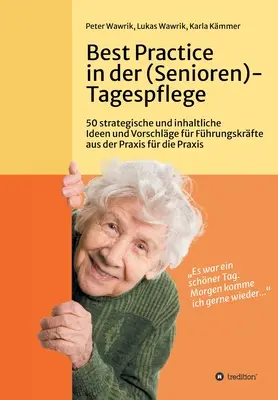 Osvedčené postupy v dennej starostlivosti o (seniorov): 50 strategických a obsahových nápadov a návrhov pre manažérov z praxe pre prax v - Best Practice in der (Senioren-)Tagespflege: 50 strategische und inhaltliche Ideen und Vorschlge fr Fhrungskrfte aus der Praxis fr die Praxis in