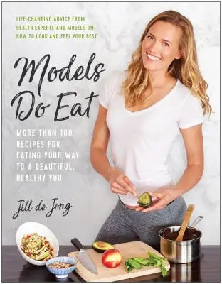 Modely sa jedia: Viac ako 100 receptov na jedenie na ceste ku krásnej a zdravej postave - Models Do Eat: More Than 100 Recipes for Eating Your Way to a Beautiful, Healthy You