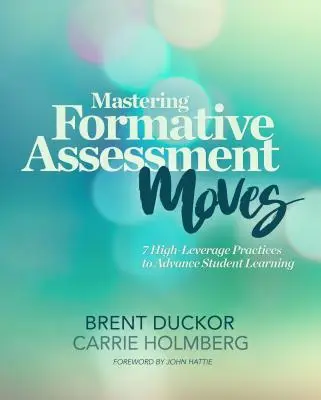 Zvládnutie formatívnych hodnotiacich pohybov: 7 vysokoúčinných postupov na zlepšenie učenia sa študentov - Mastering Formative Assessment Moves: 7 High-Leverage Practices to Advance Student Learning